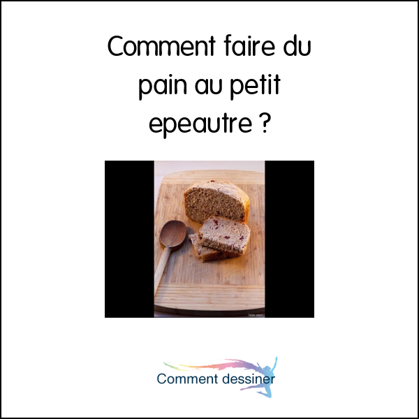 Comment faire du pain au petit épeautre